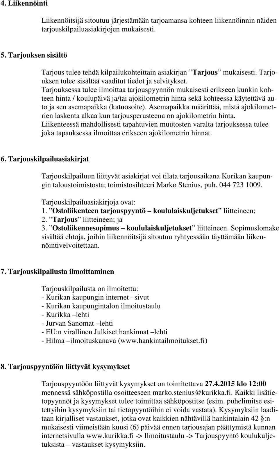 Tarjouksessa tulee ilmoittaa tarjouspyynnön mukaisesti erikseen kunkin kohteen hinta / koulupäivä ja/tai ajokilometrin hinta sekä kohteessa käytettävä auto ja sen asemapaikka (katuosoite).