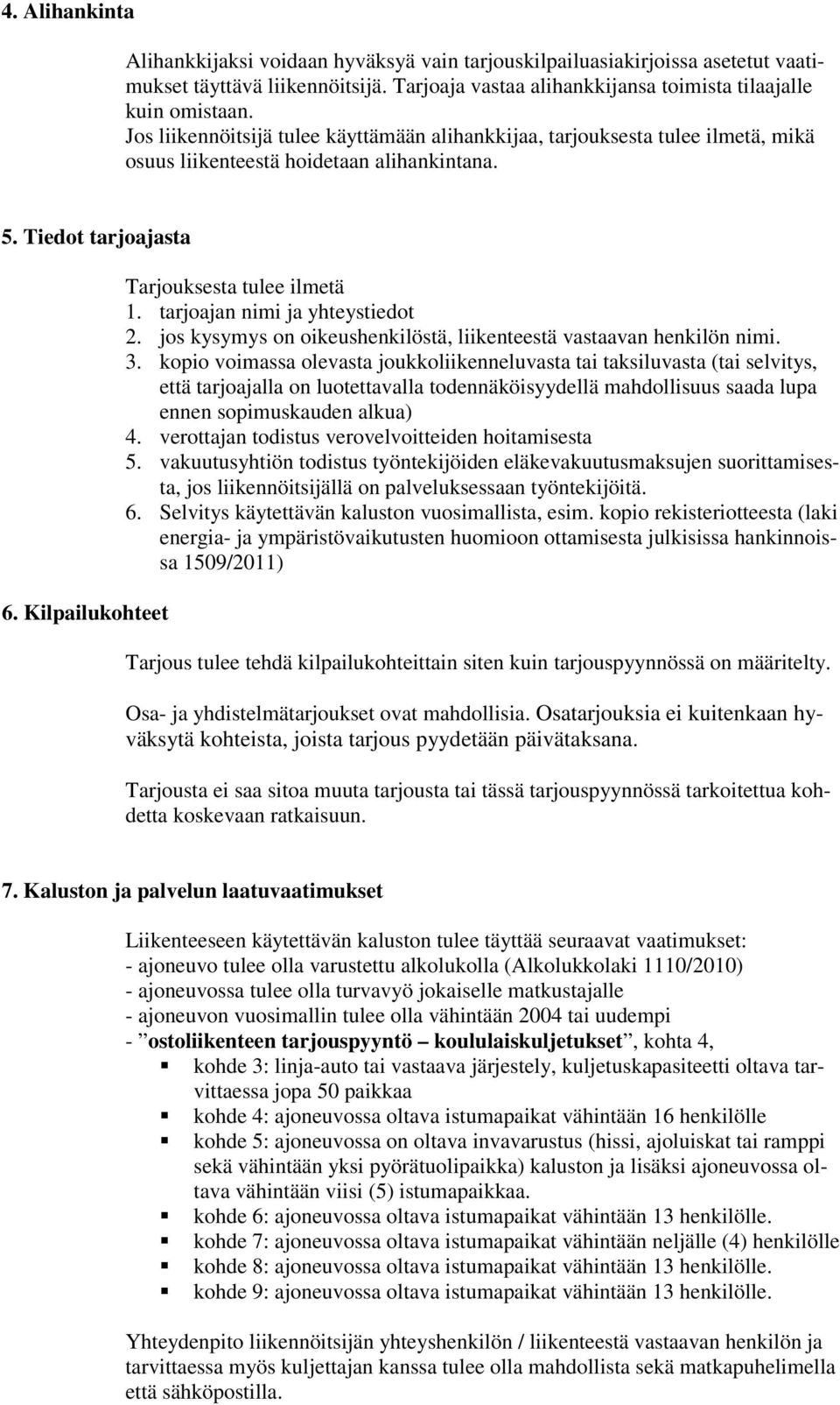 tarjoajan nimi ja yhteystiedot 2. jos kysymys on oikeushenkilöstä, liikenteestä vastaavan henkilön nimi. 3.