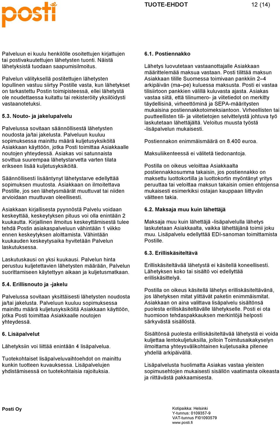 rekisteröity yksilöidysti vastaanotetuksi. 5.3. Nouto- ja jakelupalvelu Palvelussa sovitaan säännöllisestä lähetysten noudosta ja/tai jakelusta.