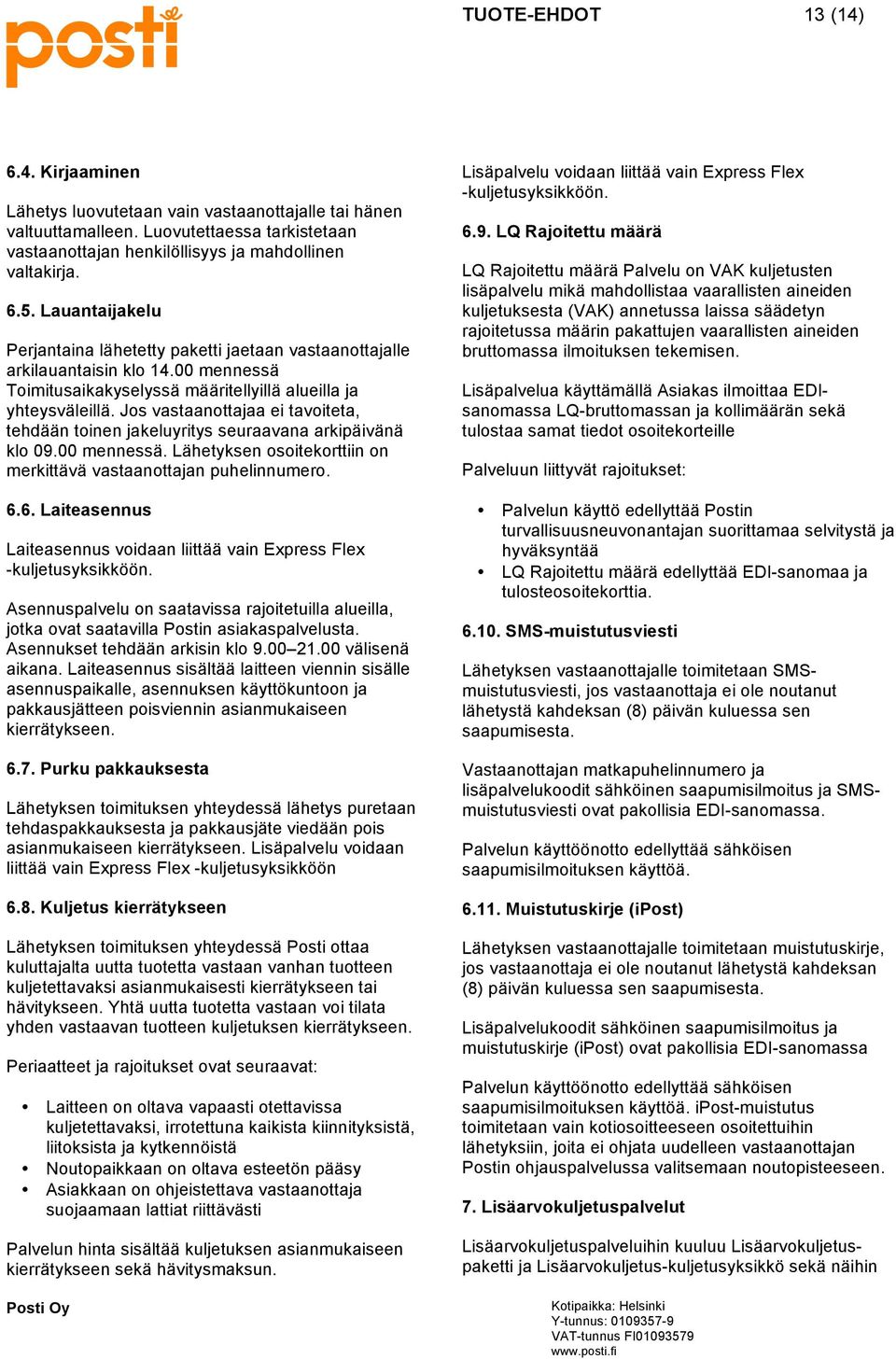 Jos vastaanottajaa ei tavoiteta, tehdään toinen jakeluyritys seuraavana arkipäivänä klo 09.00 mennessä. Lähetyksen osoitekorttiin on merkittävä vastaanottajan puhelinnumero. 6.