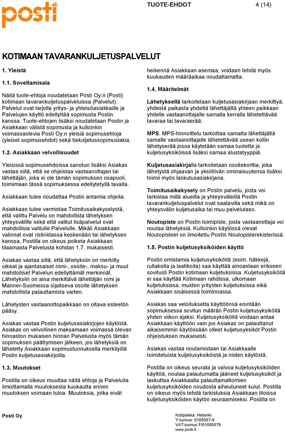 Tuote-ehtojen lisäksi noudatetaan Postin ja Asiakkaan välistä sopimusta ja kulloinkin voimassaolevia :n yleisiä sopimusehtoja (yleiset sopimusehdot) sekä tiekuljetussopimuslakia. 1.2.