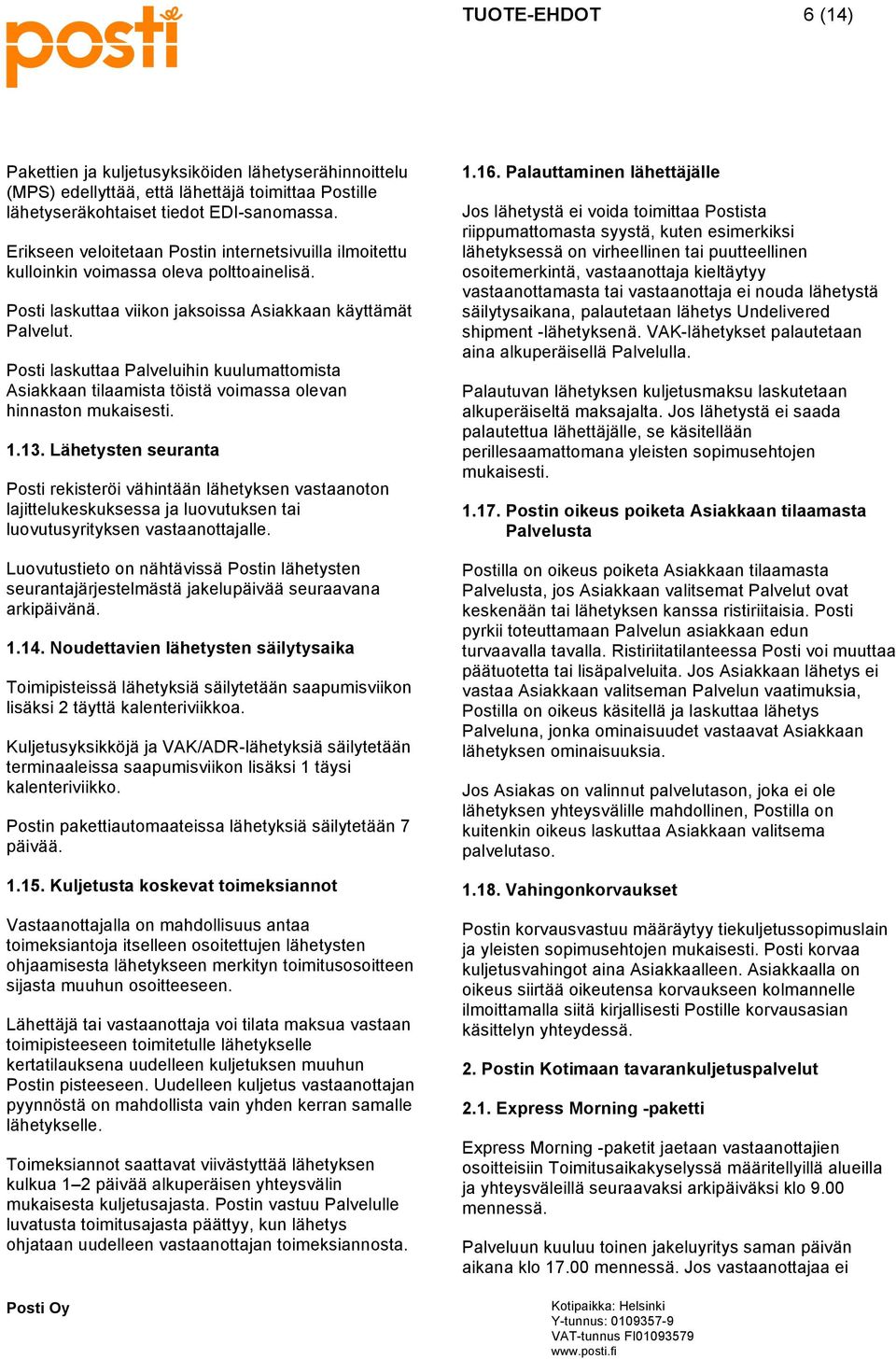 Posti laskuttaa Palveluihin kuulumattomista Asiakkaan tilaamista töistä voimassa olevan hinnaston mukaisesti. 1.13.