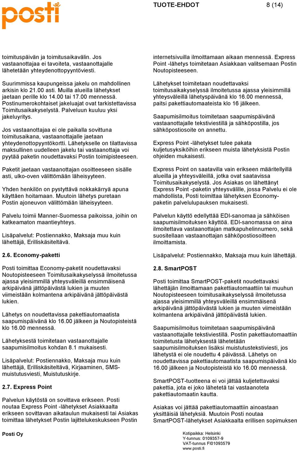 Postinumerokohtaiset jakeluajat ovat tarkistettavissa Toimitusaikakyselystä. Palveluun kuuluu yksi jakeluyritys.