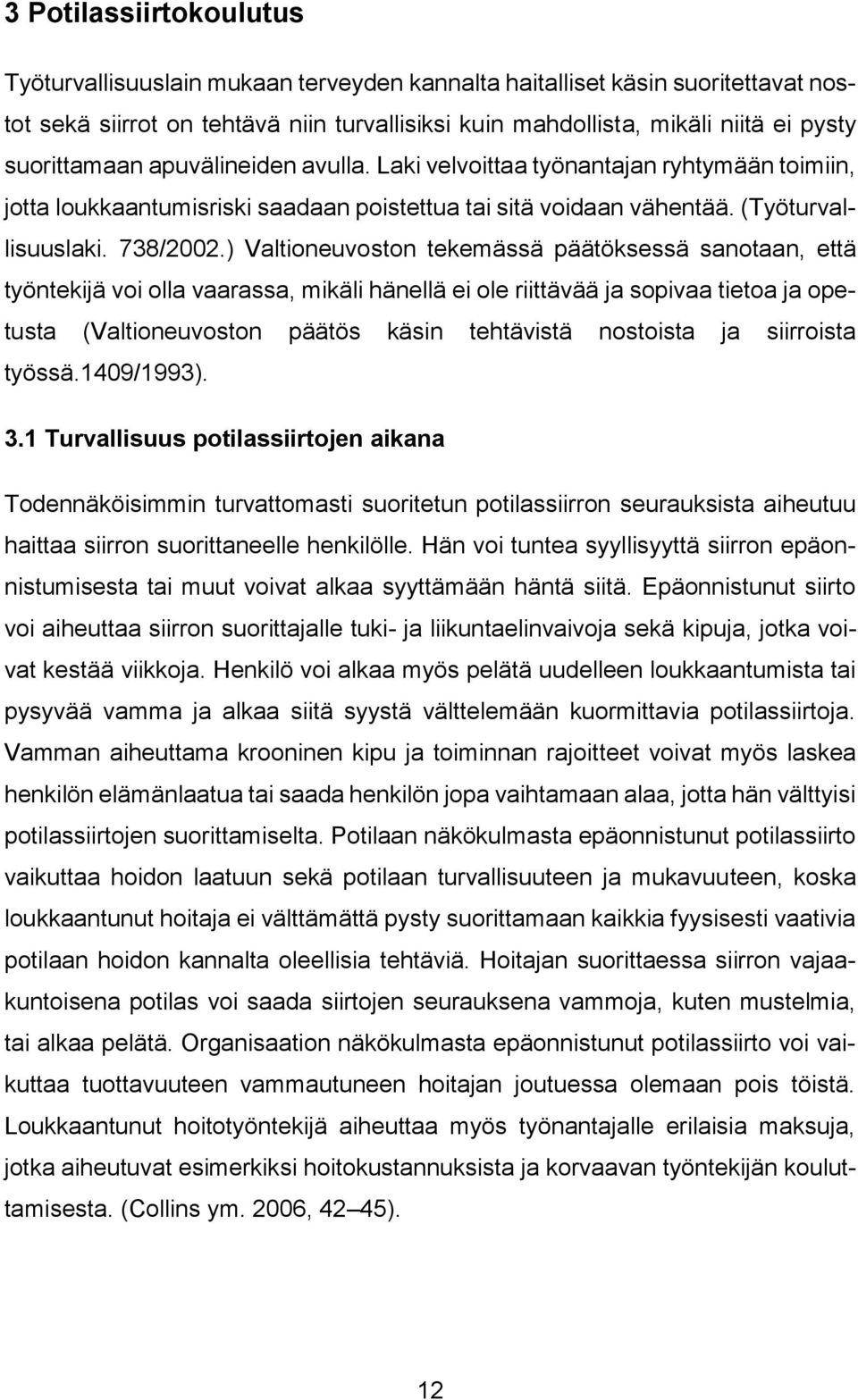 ) Valtioneuvoston tekemässä päätöksessä sanotaan, että työntekijä voi olla vaarassa, mikäli hänellä ei ole riittävää ja sopivaa tietoa ja opetusta (Valtioneuvoston päätös käsin tehtävistä nostoista