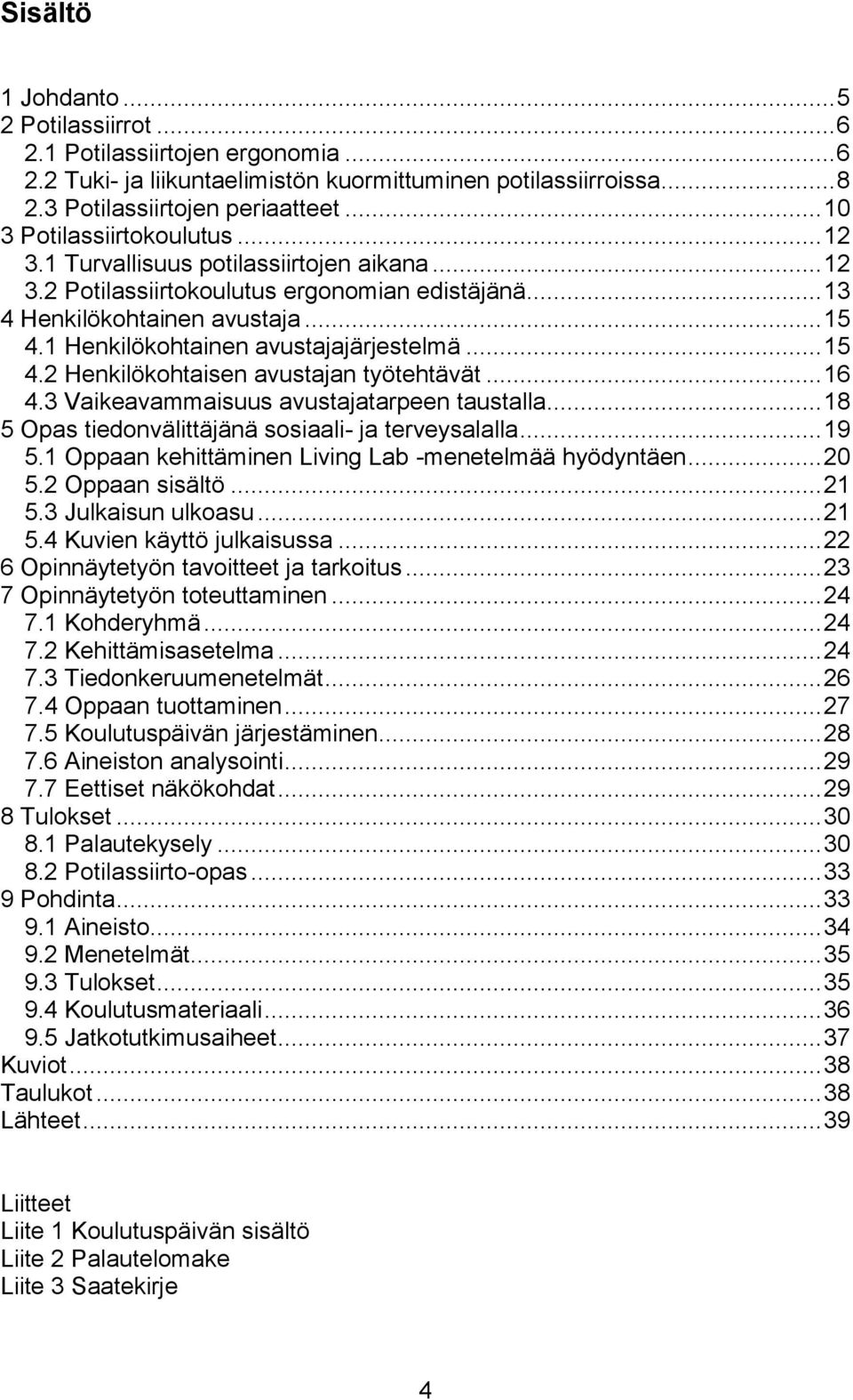 1 Henkilökohtainen avustajajärjestelmä... 15 4.2 Henkilökohtaisen avustajan työtehtävät... 16 4.3 Vaikeavammaisuus avustajatarpeen taustalla... 18 5 Opas tiedonvälittäjänä sosiaali- ja terveysalalla.