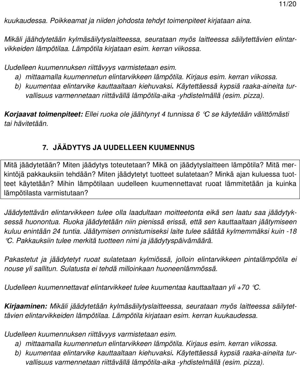 Käytettäessä kypsiä raaka-aineita turvallisuus varmennetaan riittävällä lämpötila-aika -yhdistelmällä (esim. pizza).