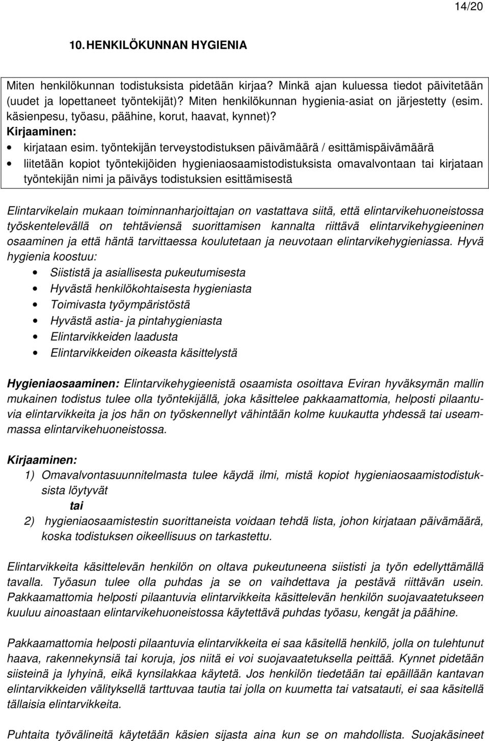 työntekijän terveystodistuksen päivämäärä / esittämispäivämäärä liitetään kopiot työntekijöiden hygieniaosaamistodistuksista omavalvontaan tai kirjataan työntekijän nimi ja päiväys todistuksien