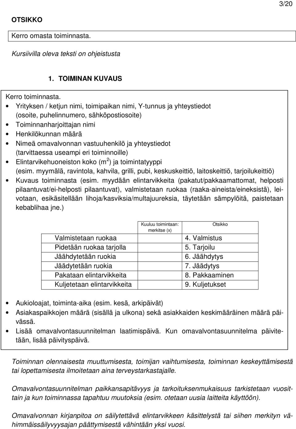 yhteystiedot (tarvittaessa useampi eri toiminnoille) Elintarvikehuoneiston koko (m 2 ) ja toimintatyyppi (esim.