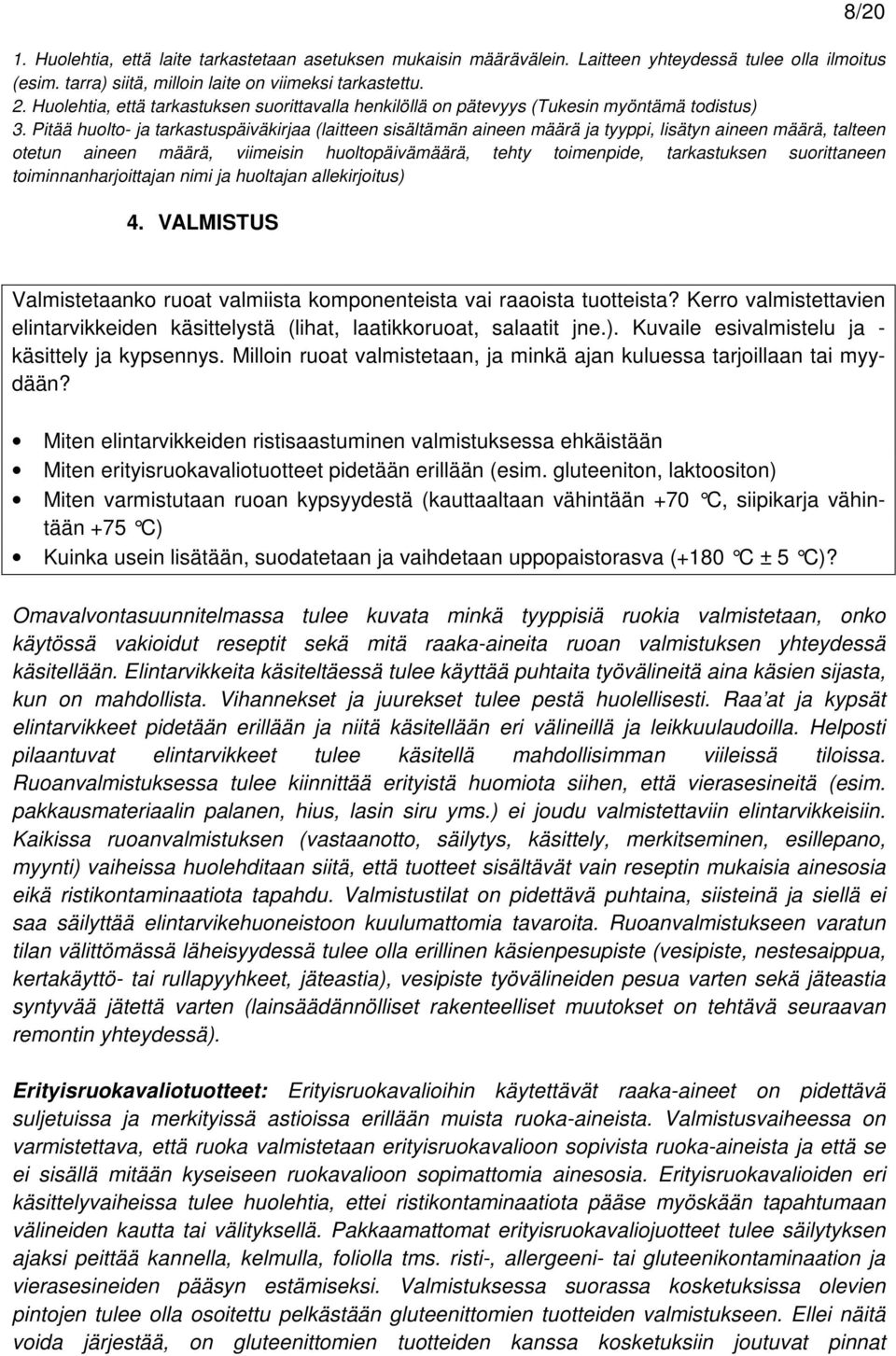 Pitää huolto- ja tarkastuspäiväkirjaa (laitteen sisältämän aineen määrä ja tyyppi, lisätyn aineen määrä, talteen otetun aineen määrä, viimeisin huoltopäivämäärä, tehty toimenpide, tarkastuksen