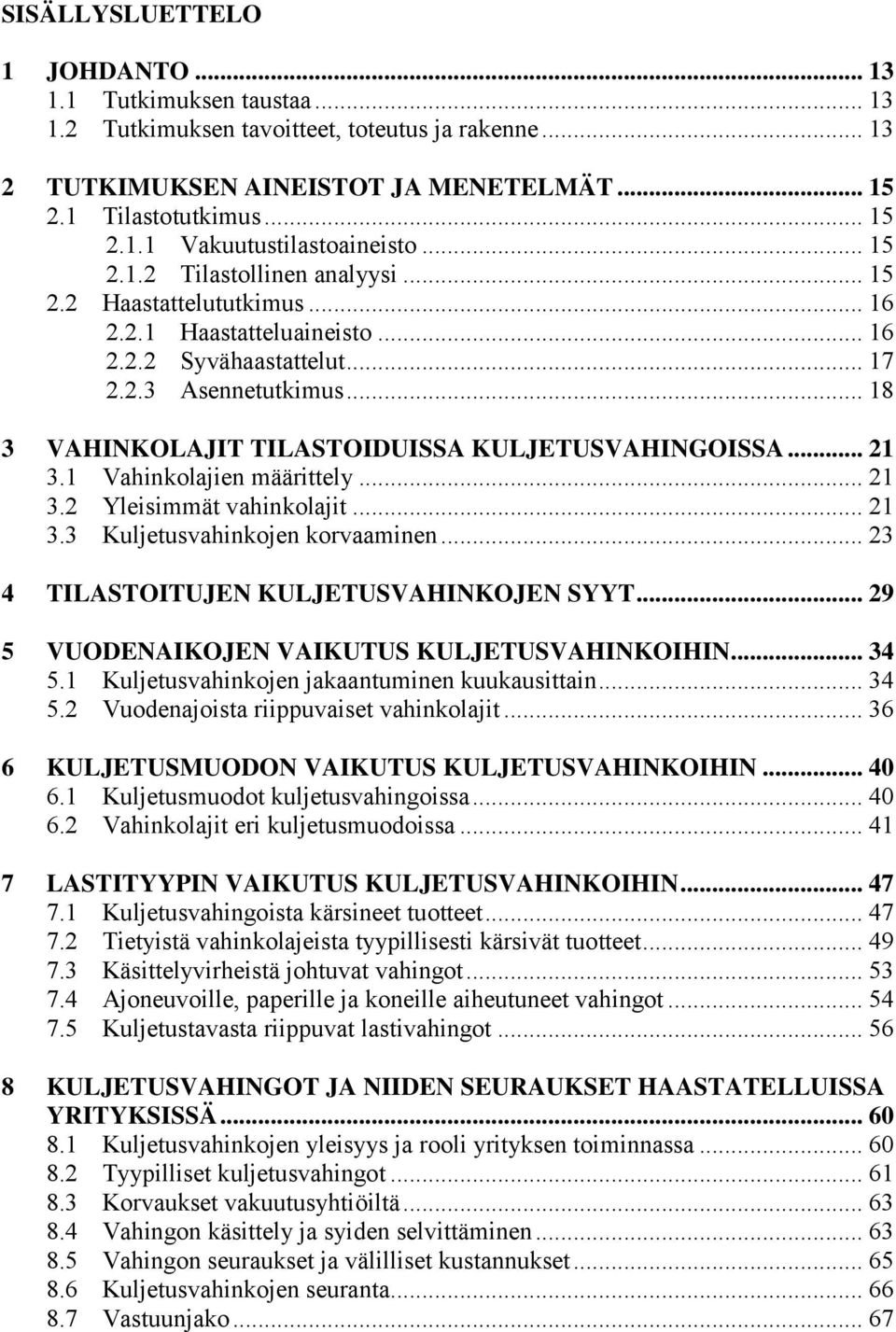 .. 18 3 VAHINKOLAJIT TILASTOIDUISSA KULJETUSVAHINGOISSA... 21 3.1 Vahinkolajien määrittely... 21 3.2 Yleisimmät vahinkolajit... 21 3.3 Kuljetusvahinkojen korvaaminen.