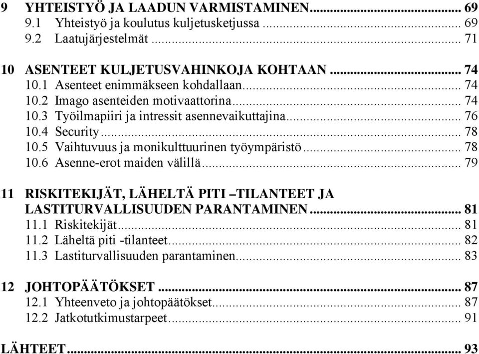 5 Vaihtuvuus ja monikulttuurinen työympäristö... 78 10.6 Asenne-erot maiden välillä... 79 11 RISKITEKIJÄT, LÄHELTÄ PITI TILANTEET JA LASTITURVALLISUUDEN PARANTAMINEN... 81 11.