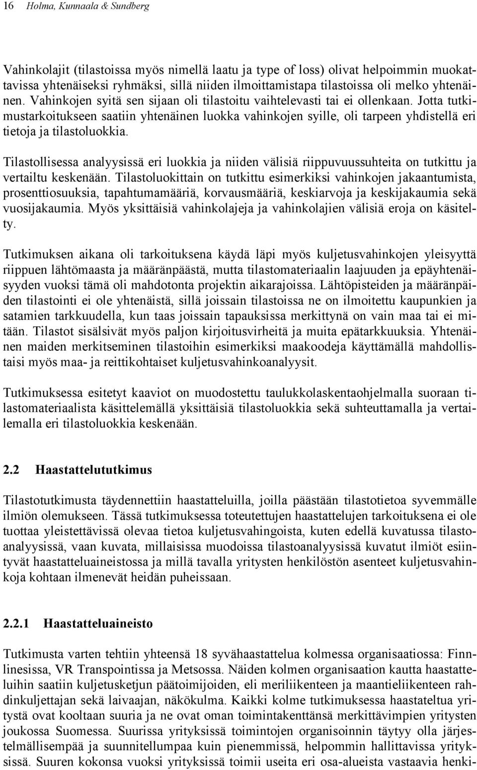 Jotta tutkimustarkoitukseen saatiin yhtenäinen luokka vahinkojen syille, oli tarpeen yhdistellä eri tietoja ja tilastoluokkia.