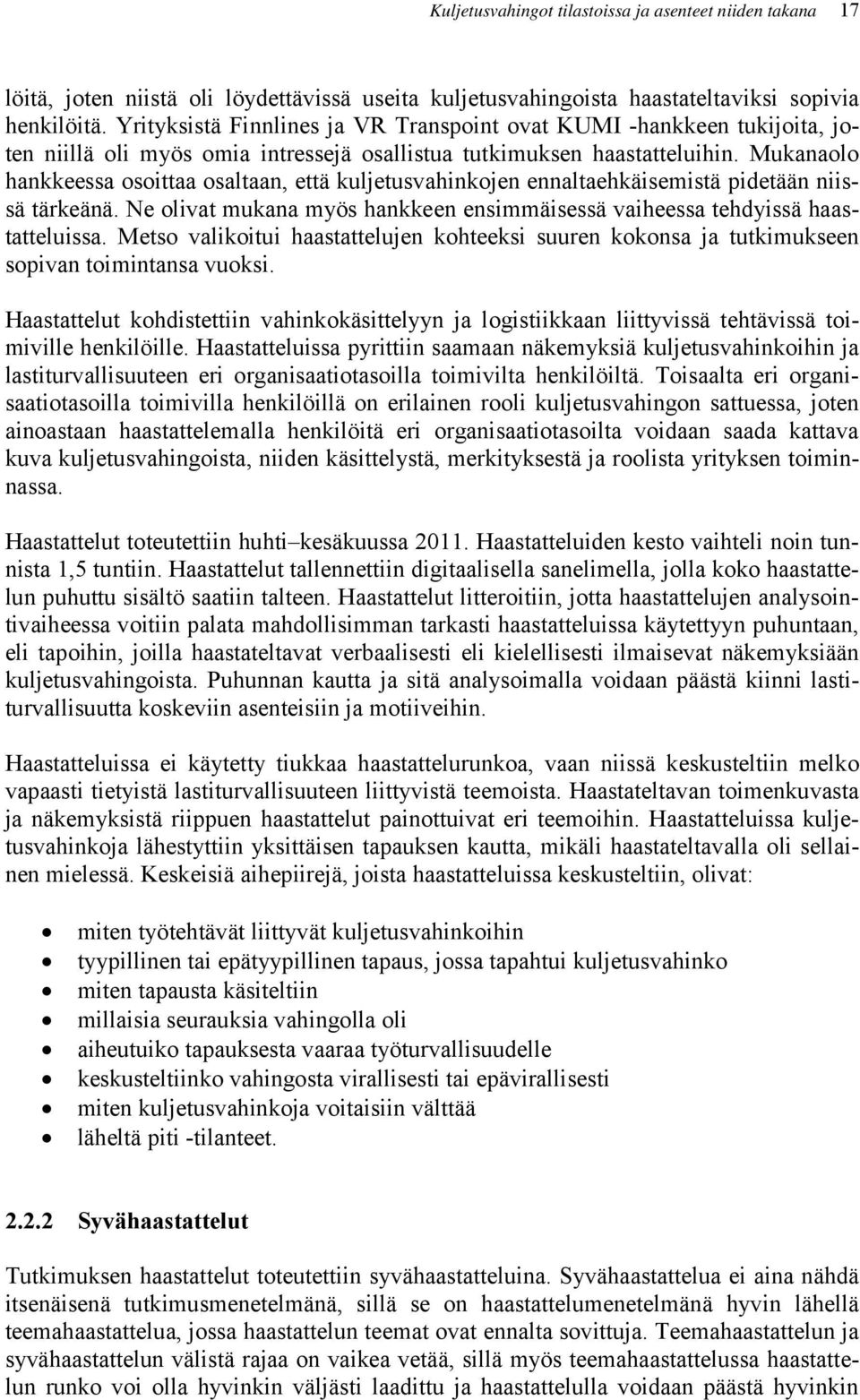 Mukanaolo hankkeessa osoittaa osaltaan, että kuljetusvahinkojen ennaltaehkäisemistä pidetään niissä tärkeänä. Ne olivat mukana myös hankkeen ensimmäisessä vaiheessa tehdyissä haastatteluissa.