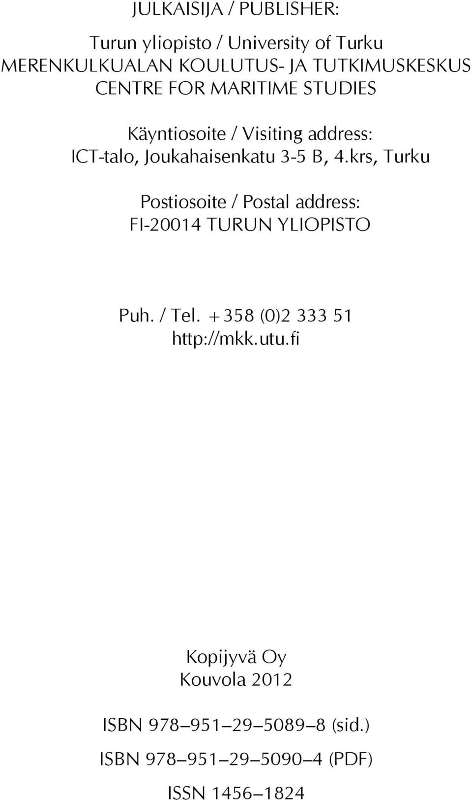 3-5 B, 4.krs, Turku Postiosoite / Postal address: FI-20014 TURUN YLIOPISTO Puh. / Tel.