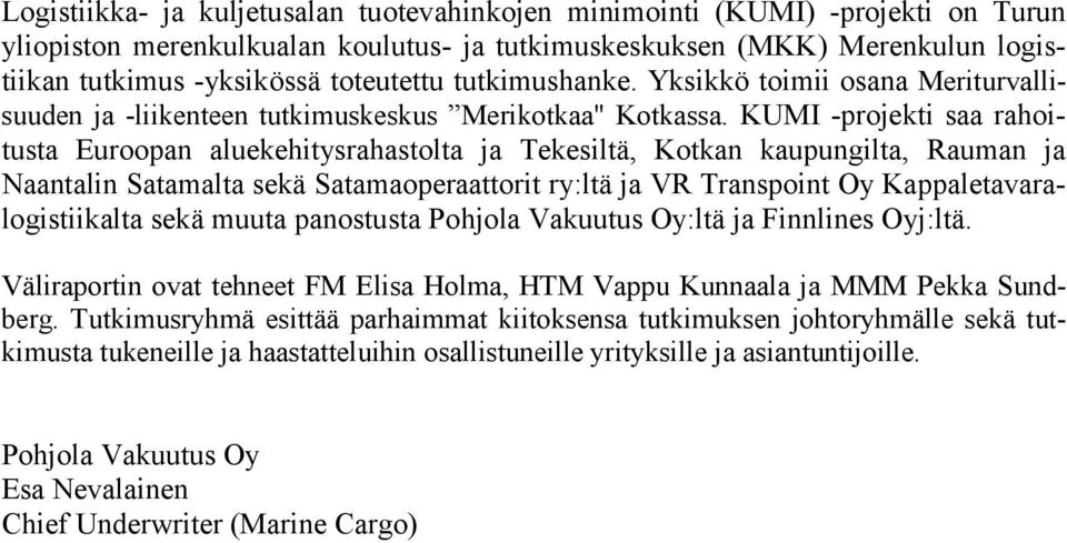 KUMI -projekti saa rahoitusta Euroopan aluekehitysrahastolta ja Tekesiltä, Kotkan kaupungilta, Rauman ja Naantalin Satamalta sekä Satamaoperaattorit ry:ltä ja VR Transpoint Oy