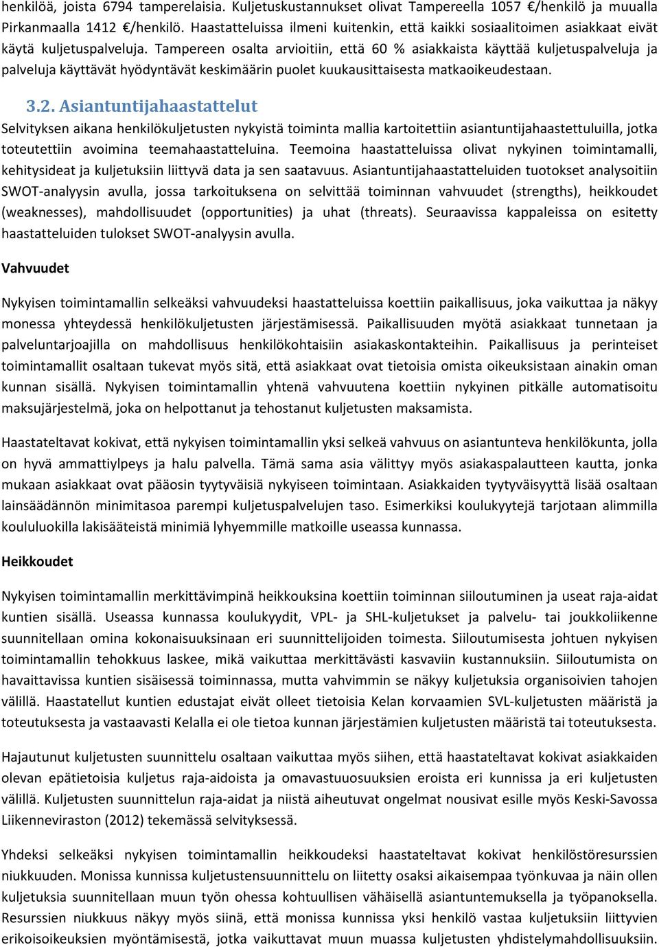 Tampereen osalta arvioitiin, että 60 % asiakkaista käyttää kuljetuspalveluja ja palveluja käyttävät hyödyntävät keskimäärin puolet kuukausittaisesta matkaoikeudestaan. 3.2.