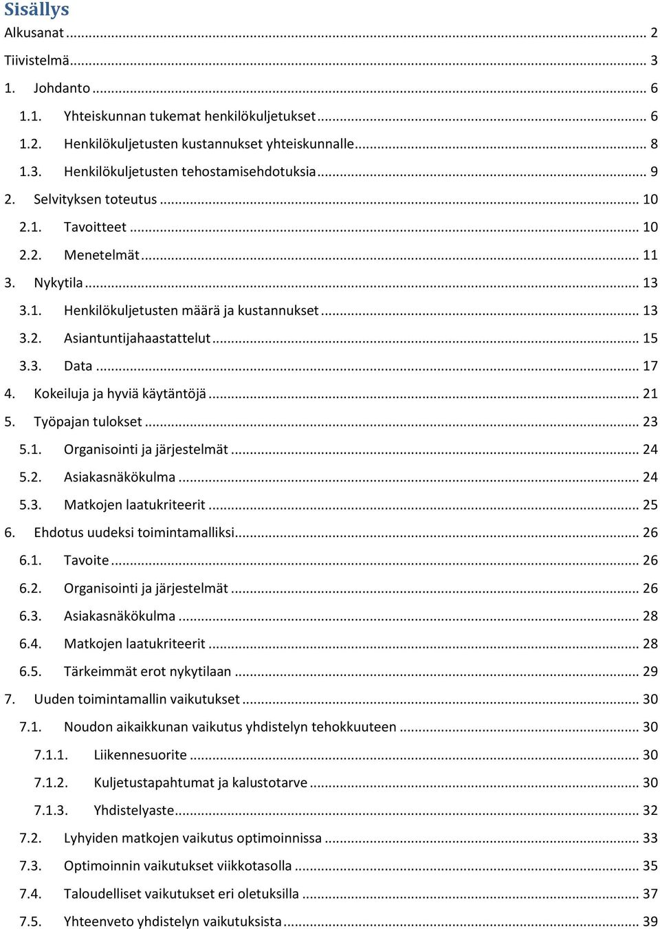 .. 17 4. Kokeiluja ja hyviä käytäntöjä... 21 5. Työpajan tulokset... 23 5.1. Organisointi ja järjestelmät... 24 5.2. Asiakasnäkökulma... 24 5.3. Matkojen laatukriteerit... 25 6.