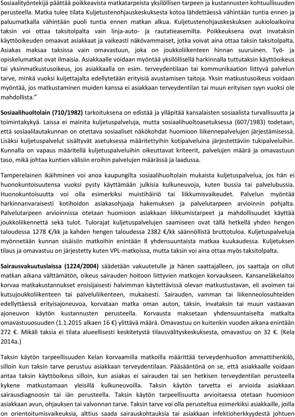 Kuljetustenohjauskeskuksen aukioloaikoina taksin voi ottaa taksitolpalta vain linja-auto- ja rautatieasemilta.