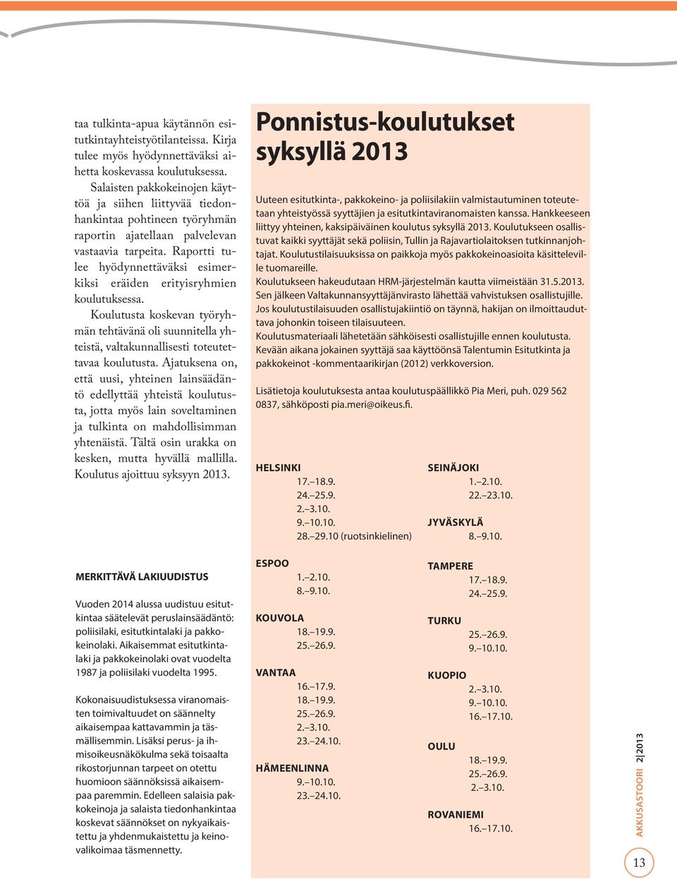 Raportti tulee hyödynnettäväksi esimerkiksi eräiden erityisryhmien koulutuksessa. Koulutusta koskevan työryhmän tehtävänä oli suunnitella yhteistä, valtakunnallisesti toteutettavaa koulutusta.