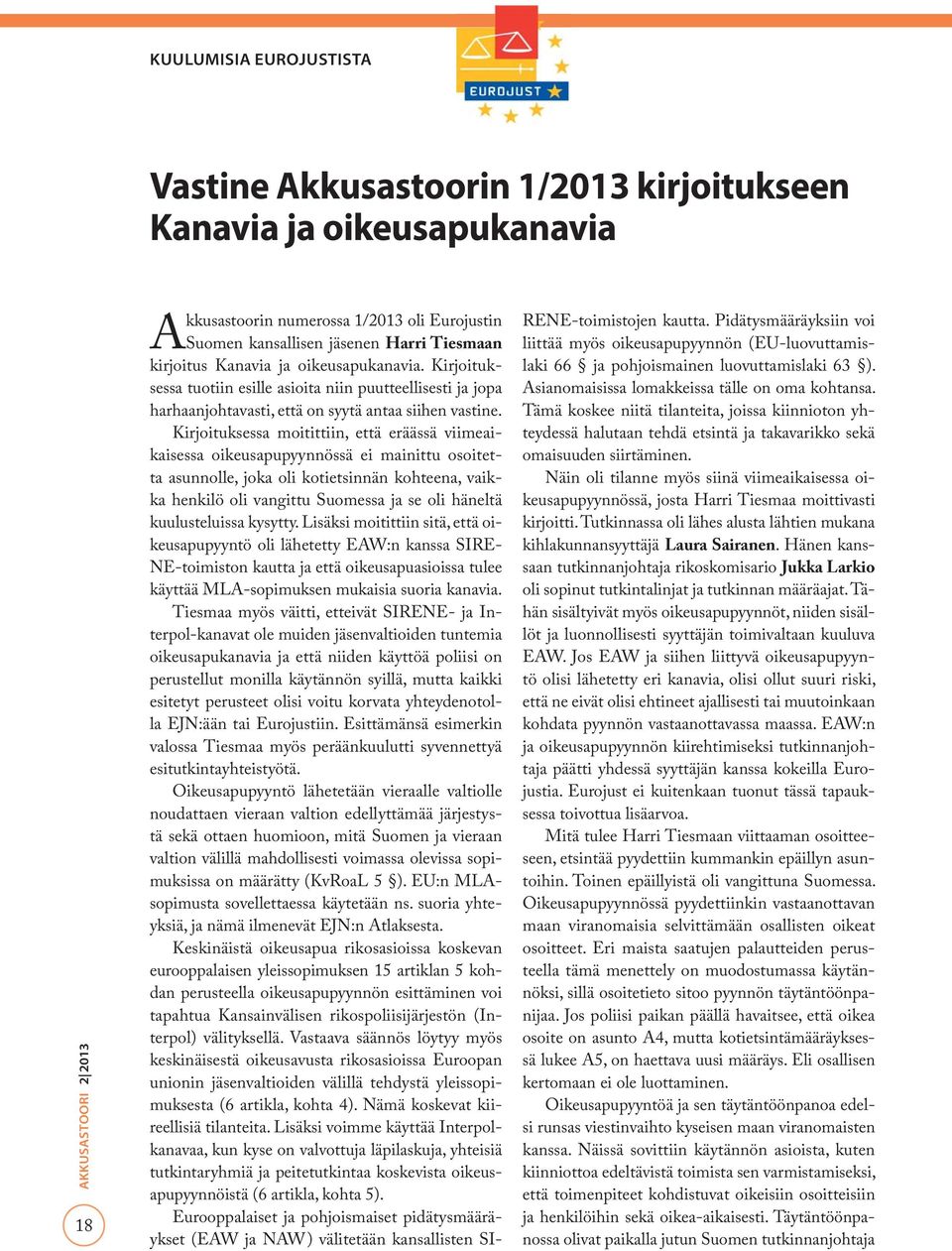 Kirjoituksessa moitittiin, että eräässä viimeaikaisessa oikeusapupyynnössä ei mainittu osoitetta asunnolle, joka oli kotietsinnän kohteena, vaikka henkilö oli vangittu Suomessa ja se oli häneltä