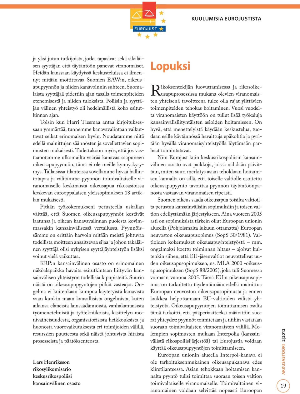 Suomalaista syyttäjää pidettiin ajan tasalla toimenpiteiden etenemisestä ja niiden tuloksista. Poliisin ja syyttäjän välinen yhteistyö oli hedelmällistä koko esitutkinnan ajan.