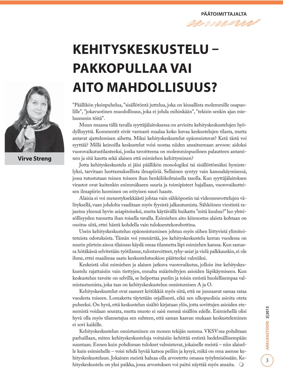 Muun muassa tällä tavalla syyttäjälaitoksessa on arvioitu kehityskeskustelujen hyödyllisyyttä. Kommentit eivät varmasti maalaa koko kuvaa keskustelujen tilasta, mutta antavat ajattelemisen aihetta.