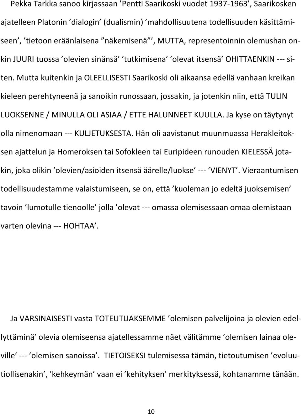 Mutta kuitenkin ja OLEELLISESTI Saarikoski oli aikaansa edellä vanhaan kreikan kieleen perehtyneenä ja sanoikin runossaan, jossakin, ja jotenkin niin, että TULIN LUOKSENNE / MINULLA OLI ASIAA / ETTE