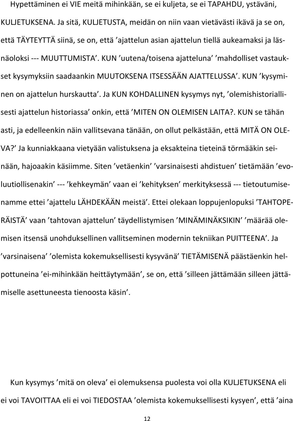 KUN uutena/toisena ajatteluna mahdolliset vastaukset kysymyksiin saadaankin MUUTOKSENA ITSESSÄÄN AJATTELUSSA. KUN kysyminen on ajattelun hurskautta.