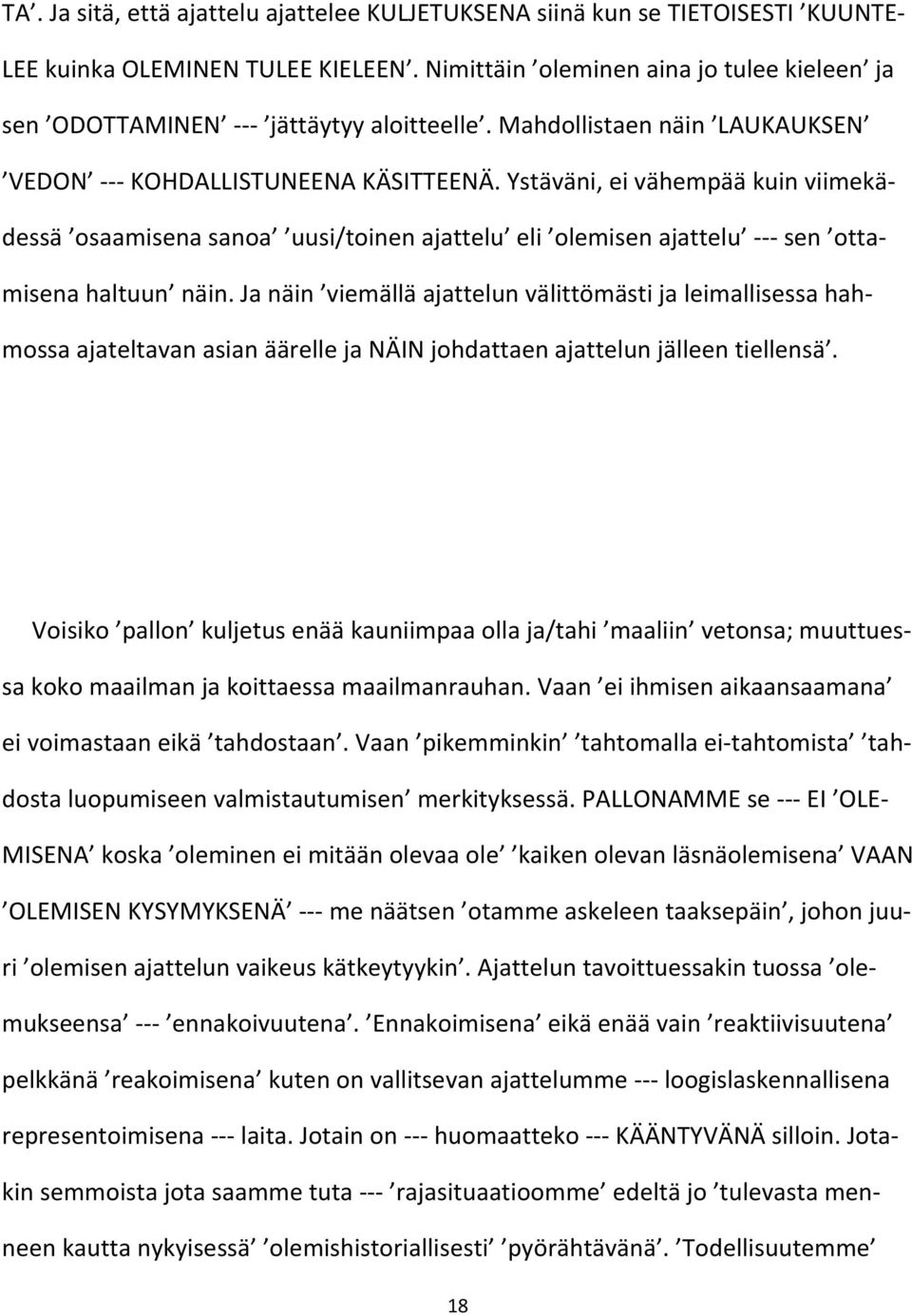 Ystäväni, ei vähempää kuin viimekädessä osaamisena sanoa uusi/toinen ajattelu eli olemisen ajattelu --- sen ottamisena haltuun näin.