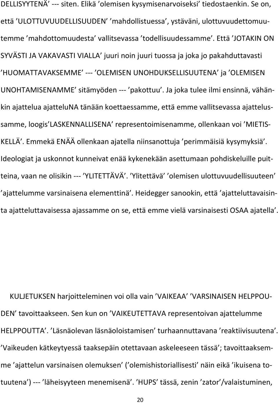 Että JOTAKIN ON SYVÄSTI JA VAKAVASTI VIALLA juuri noin juuri tuossa ja joka jo pakahduttavasti HUOMATTAVAKSEMME --- OLEMISEN UNOHDUKSELLISUUTENA ja OLEMISEN UNOHTAMISENAMME sitämyöden --- pakottuu.