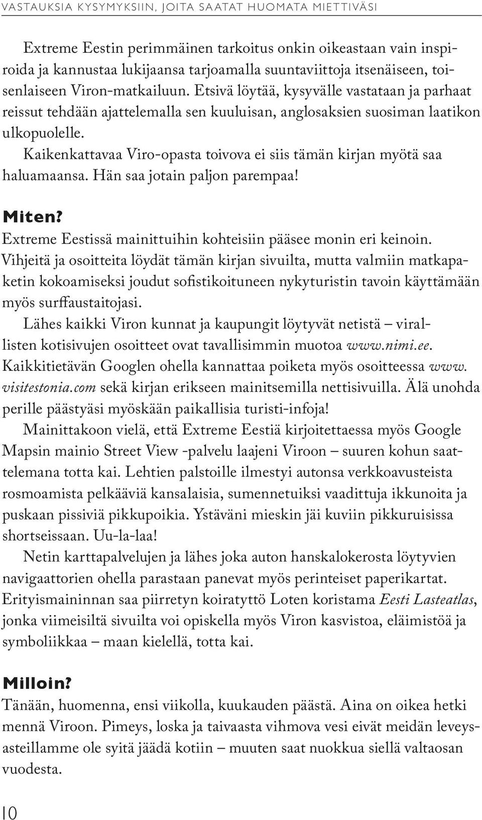 Kaikenkattavaa Viro-opasta toivova ei siis tämän kirjan myötä saa haluamaansa. Hän saa jotain paljon parempaa! Miten? Extreme Eestissä mainittuihin kohteisiin pääsee monin eri keinoin.