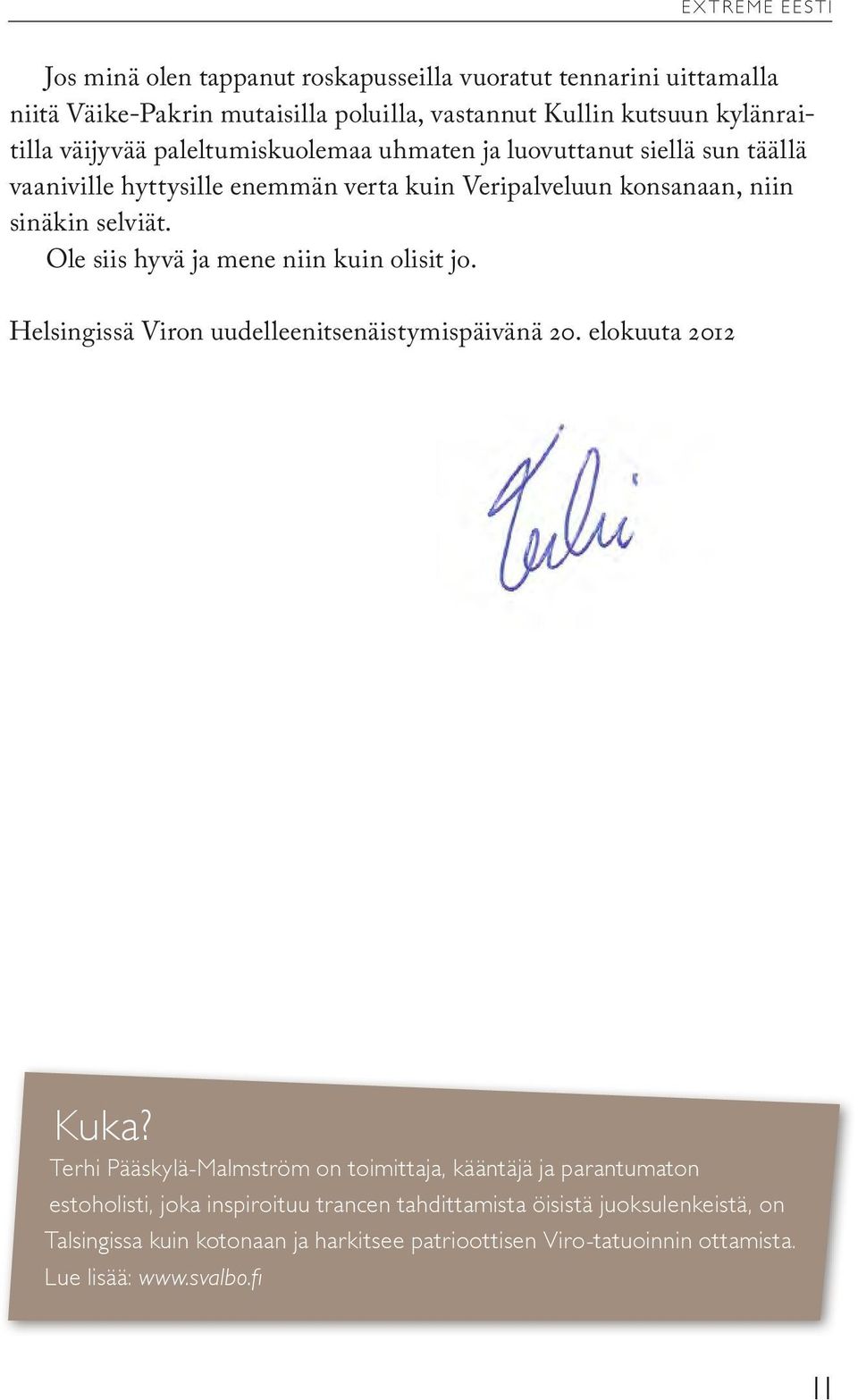 Ole siis hyvä ja mene niin kuin olisit jo. Helsingissä Viron uudelleenitsenäistymispäivänä 20. elokuuta 2012 Kuka?