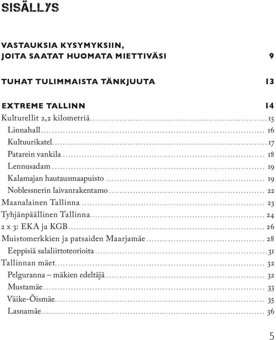 ... 19 Noblessnerin laivanrakentamo.... 22 Maanalainen Tallinna... 23 Tyhjänpäällinen Tallinna... 24 2 x 3: EKA ja KGB.