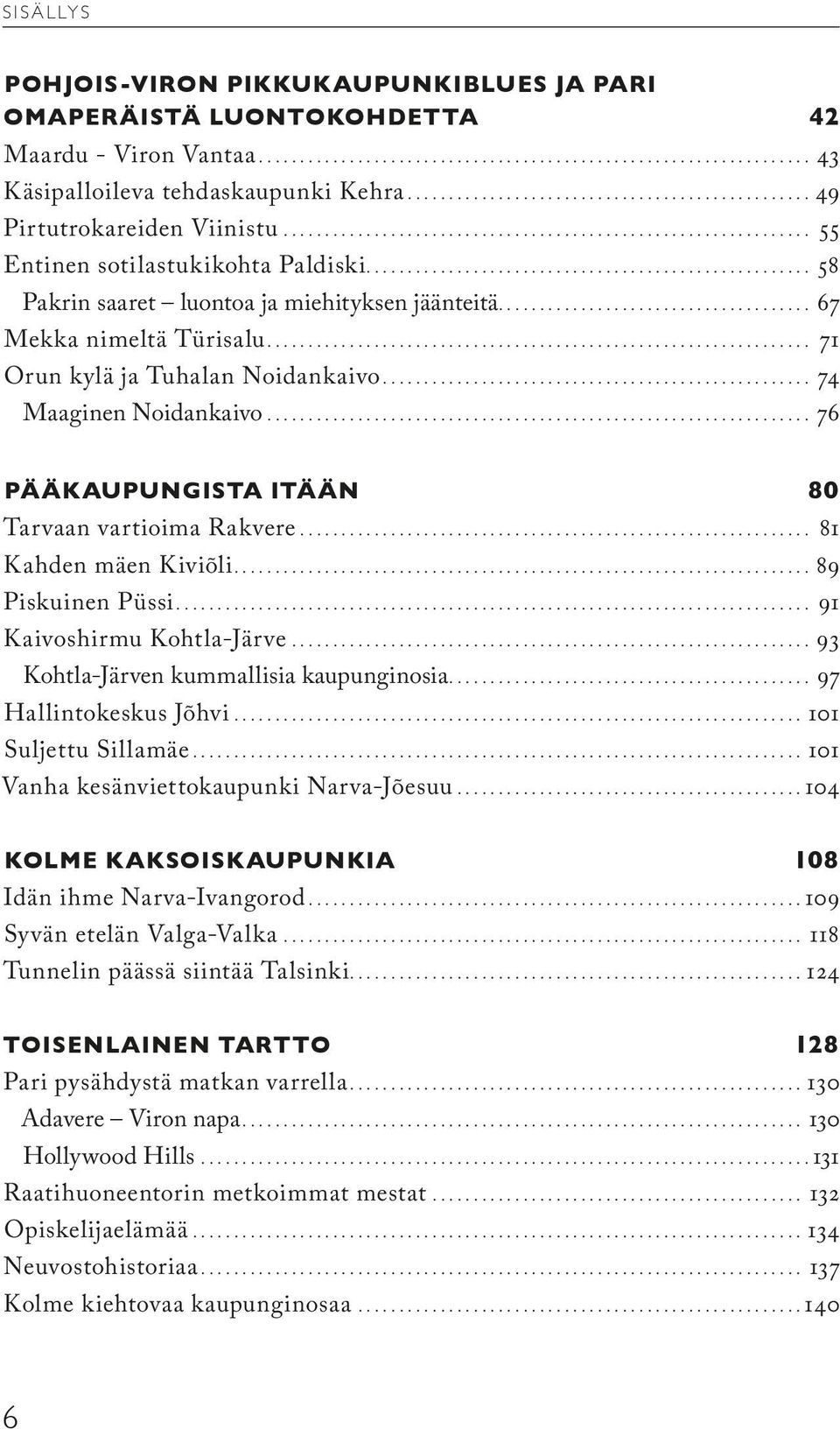 .. 76 PÄÄKAUPUNGISTA ITÄÄN 80 Tarvaan vartioima Rakvere... 81 Kahden mäen Kiviõli... 89 Piskuinen Püssi... 91 Kaivoshirmu Kohtla-Järve... 93 Kohtla-Järven kummallisia kaupunginosia.