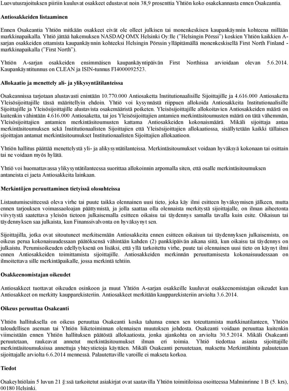 Yhtiö jättää hakemuksen NASDAQ OMX Helsinki Oy:lle ( Helsingin Pörssi ) koskien Yhtiön kaikkien A- sarjan osakkeiden ottamista kaupankäynnin kohteeksi Helsingin Pörssin ylläpitämällä monenkeskisellä