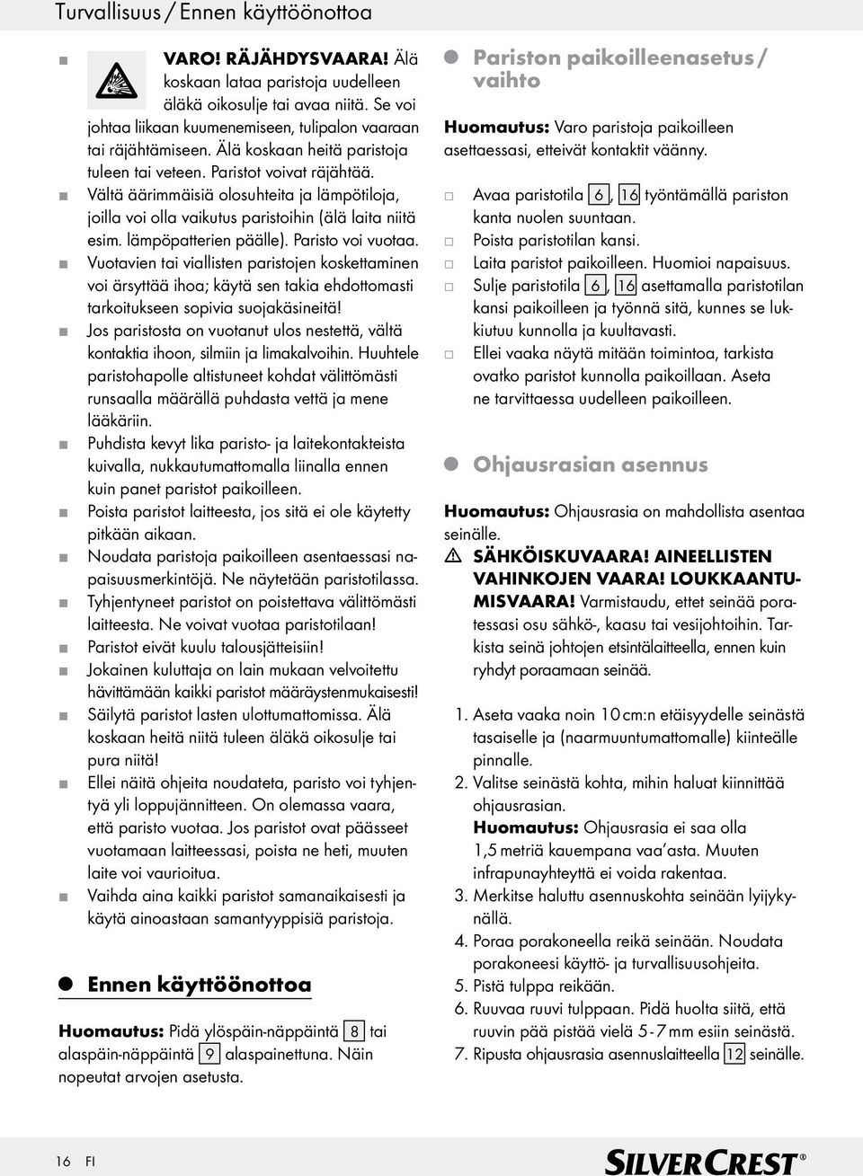 Paristo voi vuotaa. Vuotavien tai viallisten paristoen koskettaminen voi ärsyttää ihoa; käytä sen takia ehdottomasti tarkoitukseen sopivia suoakäsineitä!
