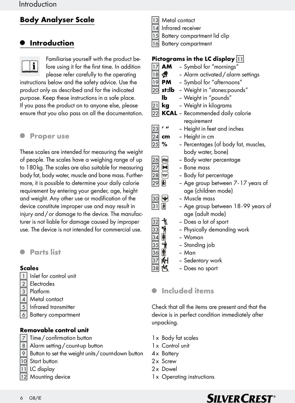 If you pass the product on to anyone else, please ensure that you also pass on all the documentation. Proper use These scales are intended for measuring the weight of people.