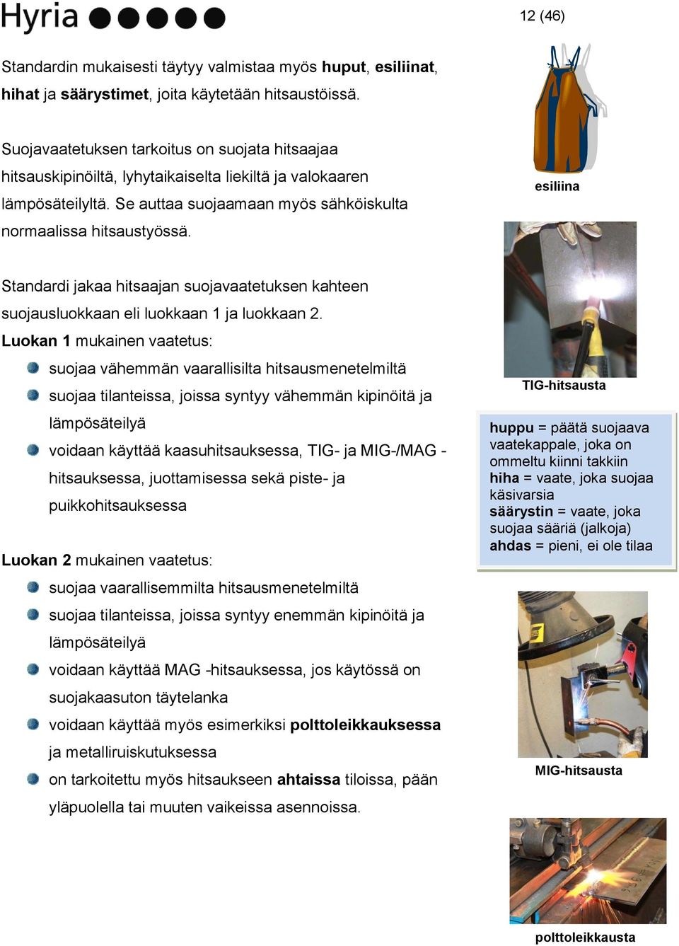 esiliina Standardi jakaa hitsaajan suojavaatetuksen kahteen suojausluokkaan eli luokkaan 1 ja luokkaan 2.