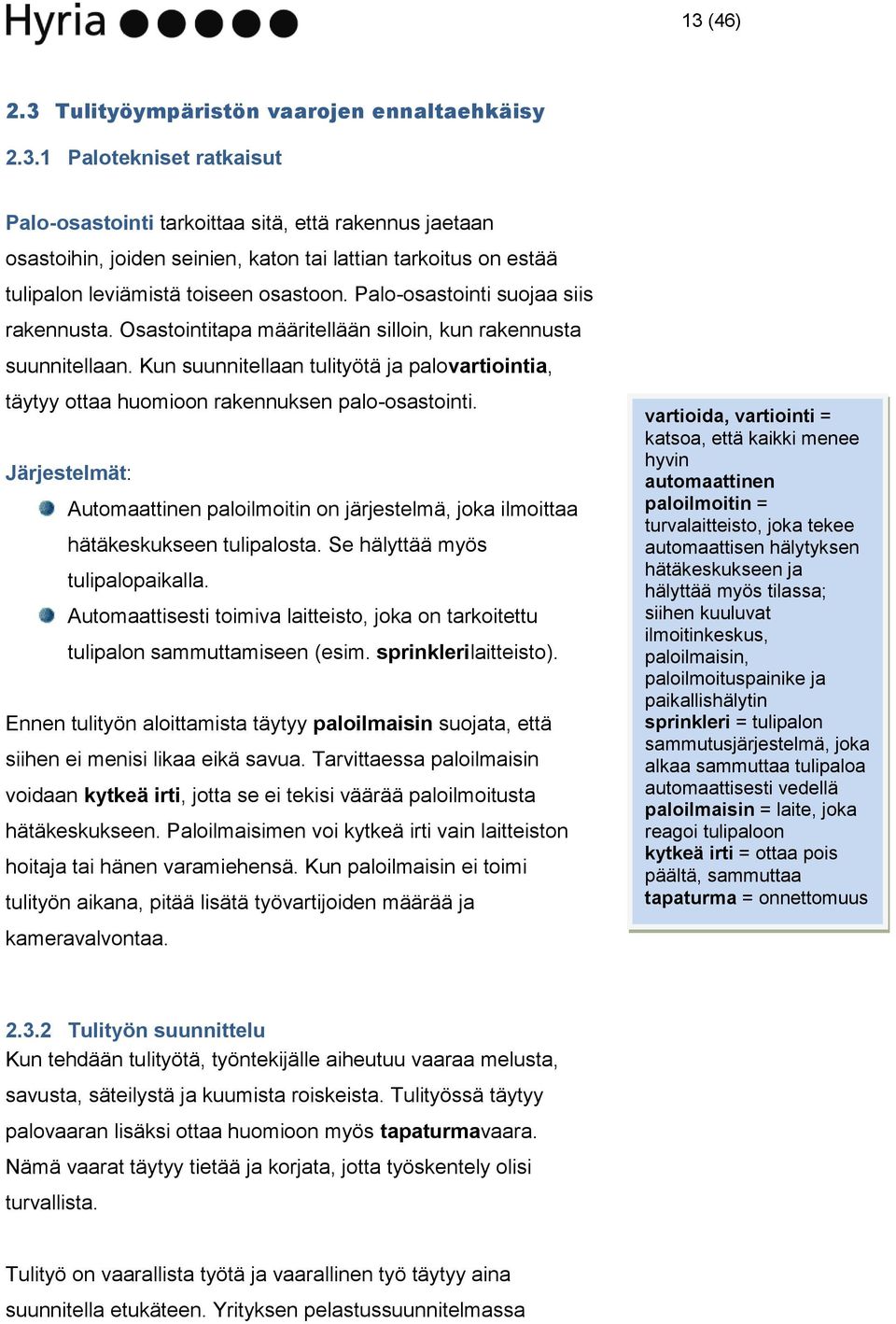 Kun suunnitellaan tulityötä ja palovartiointia, täytyy ottaa huomioon rakennuksen palo-osastointi. Järjestelmät: Automaattinen paloilmoitin on järjestelmä, joka ilmoittaa hätäkeskukseen tulipalosta.