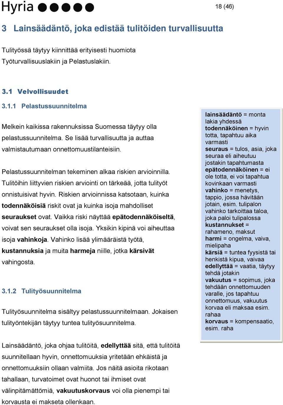 Tulitöihin liittyvien riskien arviointi on tärkeää, jotta tulityöt onnistuisivat hyvin. Riskien arvioinnissa katsotaan, kuinka todennäköisiä riskit ovat ja kuinka isoja mahdolliset seuraukset ovat.