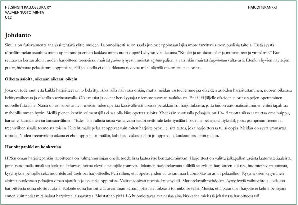 Kun seuraavan kerran aloitat uuden harjoitteen treeneissä; muistat puhua lyhyesti, muistat näyttää paljon ja varsinkin muistat harjoituttaa valtavasti.