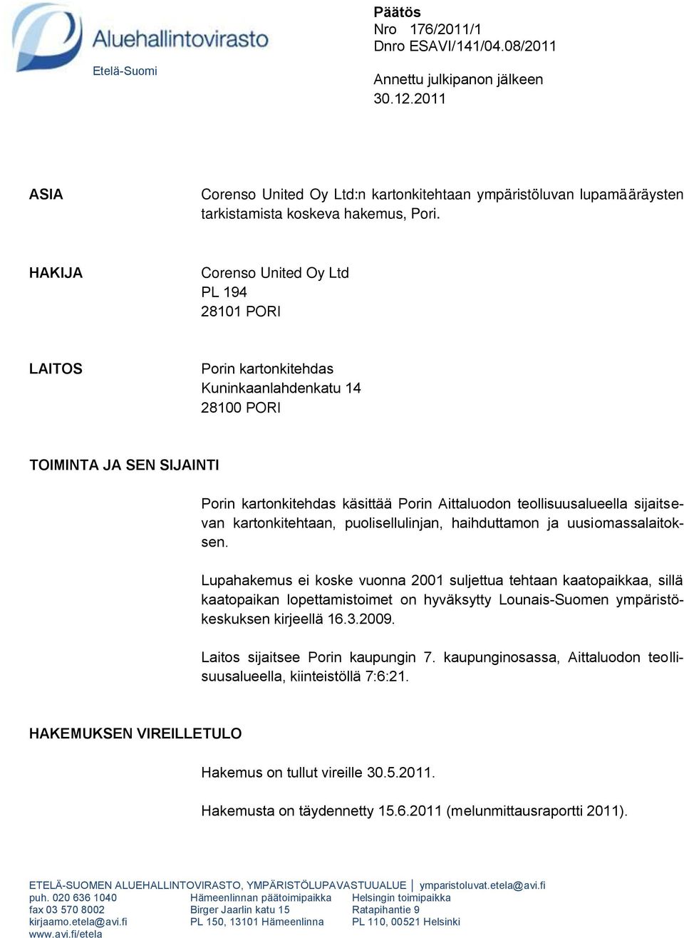 HAKIJA Corenso United Oy Ltd PL 194 28101 PORI LAITOS Porin kartonkitehdas Kuninkaanlahdenkatu 14 28100 PORI TOIMINTA JA SEN SIJAINTI Porin kartonkitehdas käsittää Porin Aittaluodon