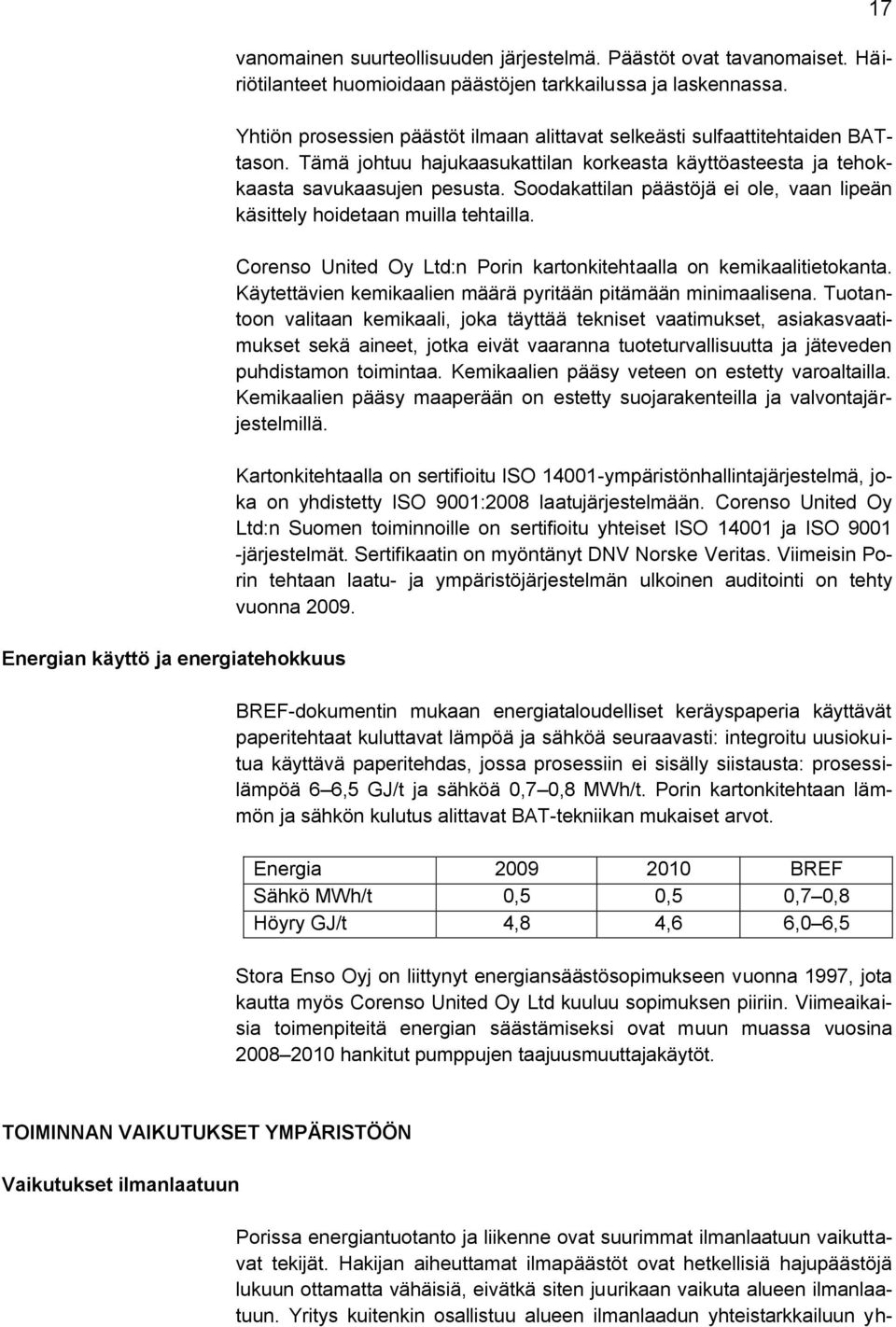 Soodakattilan päästöjä ei ole, vaan lipeän käsittely hoidetaan muilla tehtailla. Corenso United Oy Ltd:n Porin kartonkitehtaalla on kemikaalitietokanta.