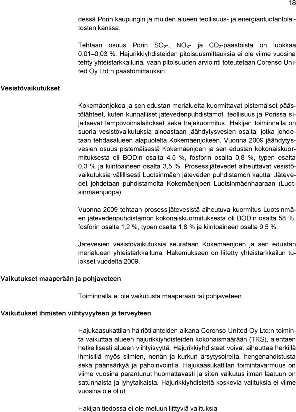 18 Vesistövaikutukset Vaikutukset maaperään ja pohjaveteen Vaikutukset ihmisten viihtyvyyteen ja terveyteen Kokemäenjokea ja sen edustan merialuetta kuormittavat pistemäiset päästölähteet, kuten