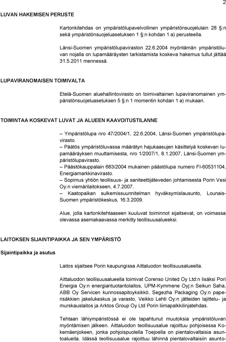 LUPAVIRANOMAISEN TOIMIVALTA Etelä-Suomen aluehallintovirasto on toimivaltainen lupaviranomainen ympäristönsuojeluasetuksen 5 :n 1 momentin kohdan 1 a) mukaan.