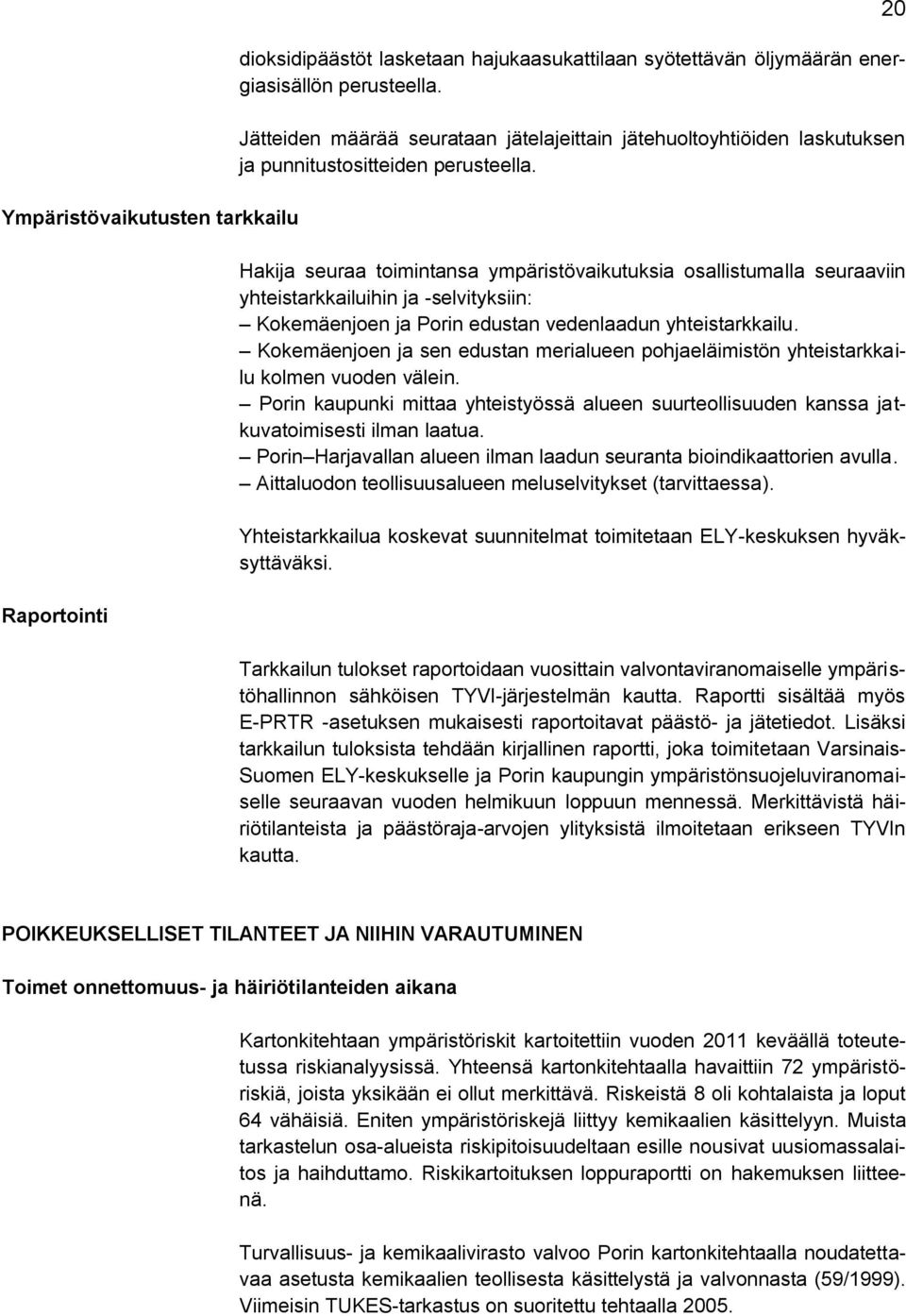 Hakija seuraa toimintansa ympäristövaikutuksia osallistumalla seuraaviin yhteistarkkailuihin ja -selvityksiin: Kokemäenjoen ja Porin edustan vedenlaadun yhteistarkkailu.