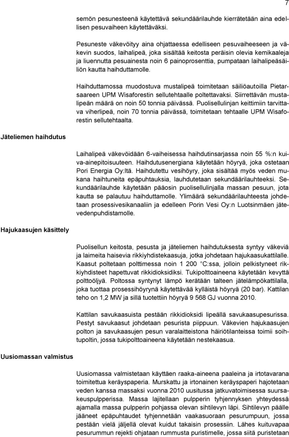 pumpataan laihalipeäsäiliön kautta haihduttamolle. Haihduttamossa muodostuva mustalipeä toimitetaan säiliöautoilla Pietarsaareen UPM Wisaforestin sellutehtaalle poltettavaksi.