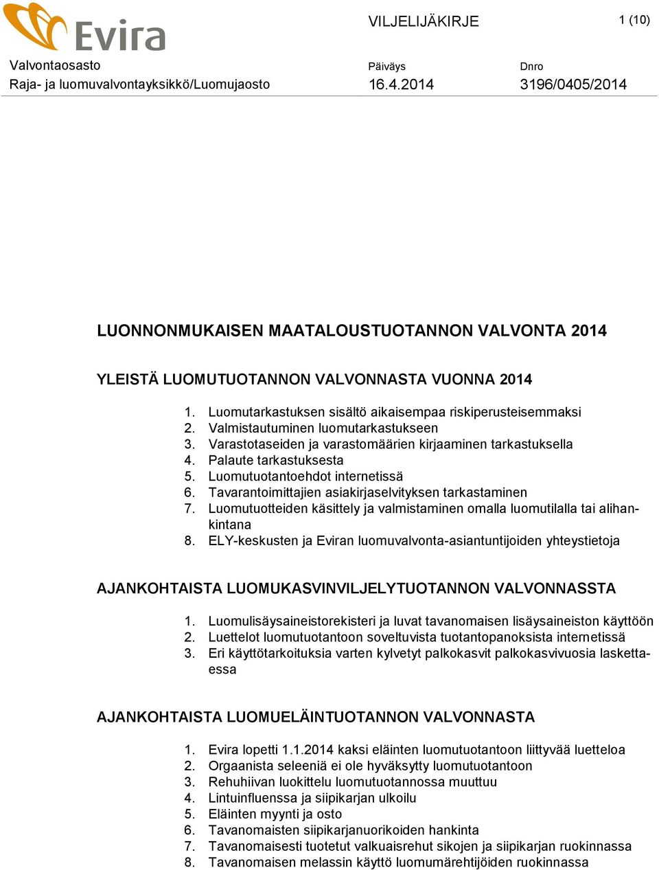 Tavarantoimittajien asiakirjaselvityksen tarkastaminen 7. Luomutuotteiden käsittely ja valmistaminen omalla luomutilalla tai alihankintana 8.