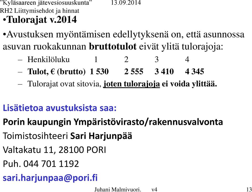 tulorajoja: Henkilöluku 1 2 3 4 Tulot, (brutto) 1 530 2 555 3 410 4 345 Tulorajat ovat sitovia, joten