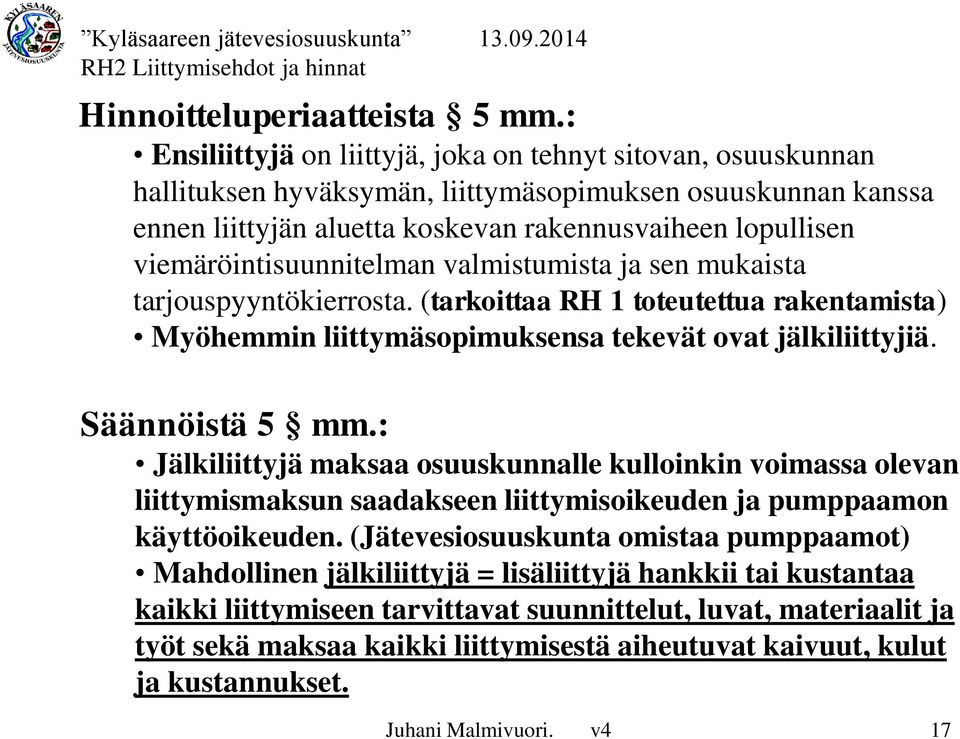 viemäröintisuunnitelman valmistumista ja sen mukaista tarjouspyyntökierrosta. (tarkoittaa RH 1 toteutettua rakentamista) Myöhemmin liittymäsopimuksensa tekevät ovat jälkiliittyjiä. Säännöistä 5 mm.